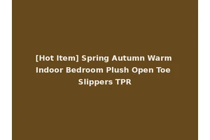 [Hot Item] Spring Autumn Warm Indoor Bedroom Plush Open Toe Slippers TPR