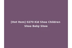 [Hot Item] 0270 Kid Shoe Children Shoe Baby Shoe