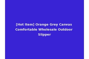 [Hot Item] Orange Grey Canvas Comfortable Wholesale Outdoor Slipper