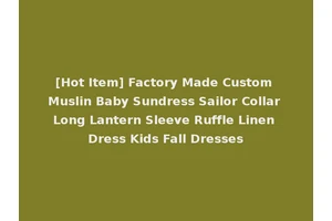 [Hot Item] Factory Made Custom Muslin Baby Sundress Sailor Collar Long Lantern Sleeve Ruffle Linen Dress Kids Fall Dresses