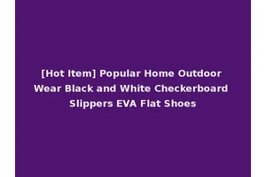 [Hot Item] Popular Home Outdoor Wear Black and White Checkerboard Slippers EVA Flat Shoes