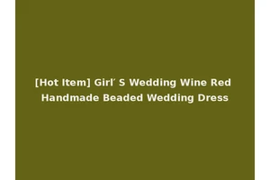 [Hot Item] Girl′ S Wedding Wine Red Handmade Beaded Wedding Dress