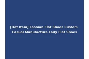 [Hot Item] Fashion Flat Shoes Custom Casual Manufacture Lady Flat Shoes