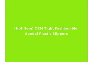 [Hot Item] OEM Tight Fashionable Sandal Plastic Slippers