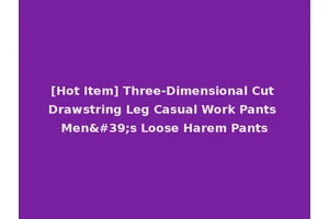 [Hot Item] Three-Dimensional Cut Drawstring Leg Casual Work Pants Men's Loose Harem Pants