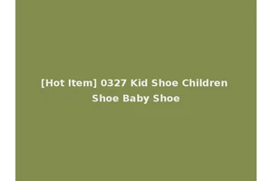 [Hot Item] 0327 Kid Shoe Children Shoe Baby Shoe