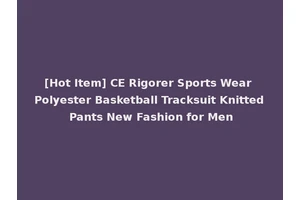 [Hot Item] CE Rigorer Sports Wear Polyester Basketball Tracksuit Knitted Pants New Fashion for Men