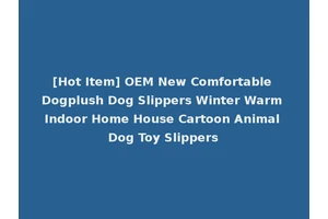 [Hot Item] OEM New Comfortable Dogplush Dog Slippers Winter Warm Indoor Home House Cartoon Animal Dog Toy Slippers