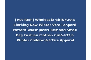 [Hot Item] Wholesale Girl's Clothing New Winter Vest Leopard Pattern Waist Jackrt Belt and Small Bag Fashion Clothes Girl's Winter Children's Apparel