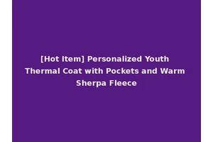 [Hot Item] Personalized Youth Thermal Coat with Pockets and Warm Sherpa Fleece