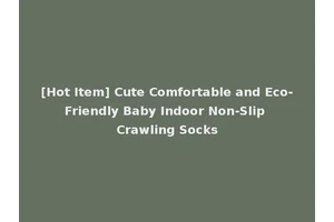 [Hot Item] Cute Comfortable and Eco-Friendly Baby Indoor Non-Slip Crawling Socks