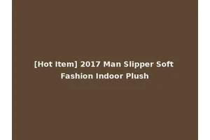 [Hot Item] 2017 Man Slipper Soft Fashion Indoor Plush