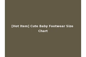 [Hot Item] Cute Baby Footwear Size Chart