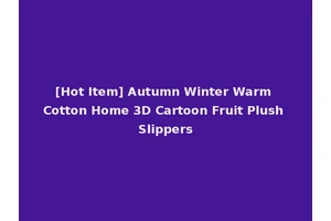 [Hot Item] Autumn Winter Warm Cotton Home 3D Cartoon Fruit Plush Slippers