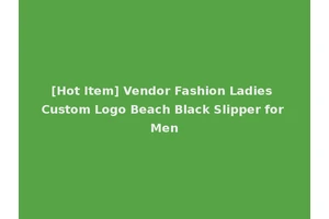 [Hot Item] Vendor Fashion Ladies Custom Logo Beach Black Slipper for Men