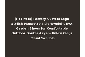 [Hot Item] Factory Custom Logo Stylish Men's Lightweight EVA Garden Shoes for Comfortable Outdoor Double-Layers Pillow Clogs Cloud Sandals