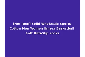 [Hot Item] Solid Wholesale Sports Cotton Men Women Unisex Basketball Soft Unti-Slip Socks