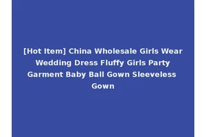 [Hot Item] China Wholesale Girls Wear Wedding Dress Fluffy Girls Party Garment Baby Ball Gown Sleeveless Gown