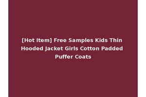 [Hot Item] Free Samples Kids Thin Hooded Jacket Girls Cotton Padded Puffer Coats