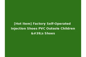 [Hot Item] Factory Self-Operated Injection Shoes PVC Outsole Children's Shoes