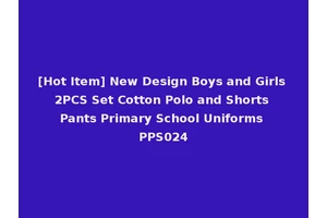 [Hot Item] New Design Boys and Girls 2PCS Set Cotton Polo and Shorts Pants Primary School Uniforms PPS024