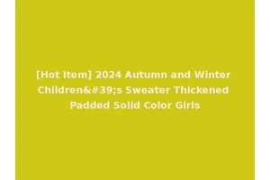 [Hot Item] 2024 Autumn and Winter Children's Sweater Thickened Padded Solid Color Girls