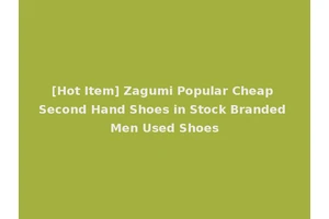 [Hot Item] Zagumi Popular Cheap Second Hand Shoes in Stock Branded Men Used Shoes