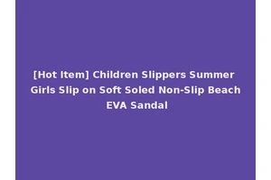[Hot Item] Children Slippers Summer Girls Slip on Soft Soled Non-Slip Beach EVA Sandal