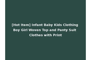 [Hot Item] Infant Baby Kids Clothing Boy Girl Woven Top and Panty Suit Clothes with Print