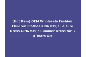 [Hot Item] OEM Wholesale Fashion Children Clothes Kid's Leisure Dress Girl's Summer Dress for 3-8 Years Old