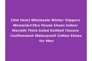 [Hot Item] Wholesale Winter Slippers Women's House Shoes Indoor Warmth Thick-Soled Knitted Closure Confinement Waterproof Cotton Shoes for Men