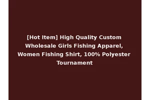 [Hot Item] High Quality Custom Wholesale Girls Fishing Apparel, Women Fishing Shirt, 100% Polyester Tournament