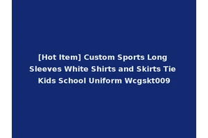 [Hot Item] Custom Sports Long Sleeves White Shirts and Skirts Tie Kids School Uniform Wcgskt009