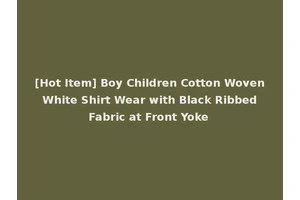 [Hot Item] Boy Children Cotton Woven White Shirt Wear with Black Ribbed Fabric at Front Yoke