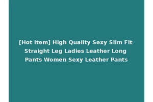 [Hot Item] High Quality Sexy Slim Fit Straight Leg Ladies Leather Long Pants Women Sexy Leather Pants