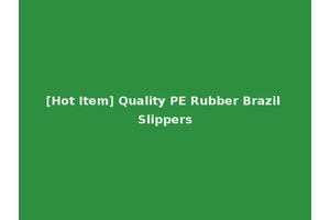 [Hot Item] Quality PE Rubber Brazil Slippers
