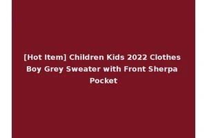 [Hot Item] Children Kids 2022 Clothes Boy Grey Sweater with Front Sherpa Pocket