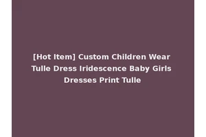 [Hot Item] Custom Children Wear Tulle Dress Iridescence Baby Girls Dresses Print Tulle