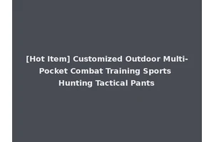 [Hot Item] Customized Outdoor Multi-Pocket Combat Training Sports Hunting Tactical Pants