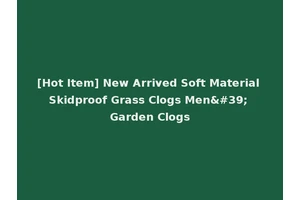 [Hot Item] New Arrived Soft Material Skidproof Grass Clogs Men' Garden Clogs