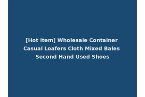 [Hot Item] Wholesale Container Casual Loafers Cloth Mixed Bales Second Hand Used Shoes