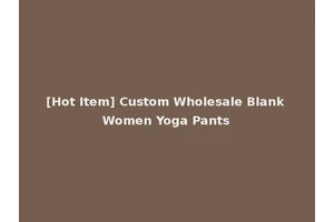 [Hot Item] Custom Wholesale Blank Women Yoga Pants