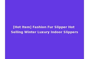 [Hot Item] Fashion Fur Slipper Hot Selling Winter Luxury Indoor Slippers