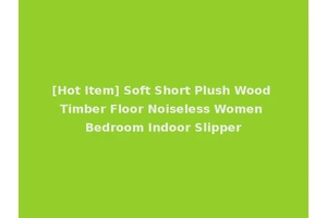 [Hot Item] Soft Short Plush Wood Timber Floor Noiseless Women Bedroom Indoor Slipper