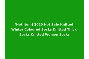 [Hot Item] 2020 Hot Sale Knitted Winter Coloured Socks Knitted Thick Socks Knitted Women Socks