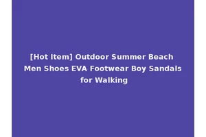 [Hot Item] Outdoor Summer Beach Men Shoes EVA Footwear Boy Sandals for Walking