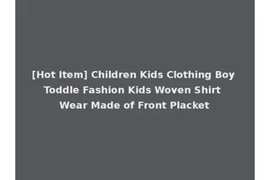 [Hot Item] Children Kids Clothing Boy Toddle Fashion Kids Woven Shirt Wear Made of Front Placket