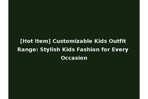 [Hot Item] Customizable Kids Outfit Range: Stylish Kids Fashion for Every Occasion