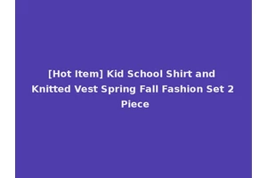 [Hot Item] Kid School Shirt and Knitted Vest Spring Fall Fashion Set 2 Piece