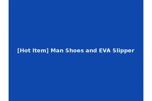 [Hot Item] Man Shoes and EVA Slipper